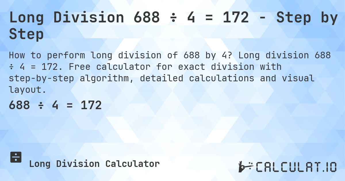Long Division 688 ÷ 4 = 172 - Step by Step. Long division 688 ÷ 4 = 172. Free calculator for exact division with step-by-step algorithm, detailed calculations and visual layout.