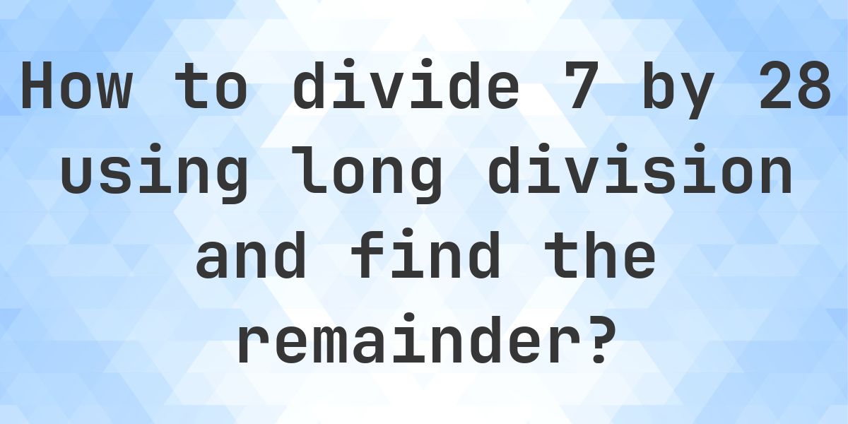 7x28 Math Long Division 7 ÷ 28 = 0, Remainder 7 - Calculatio