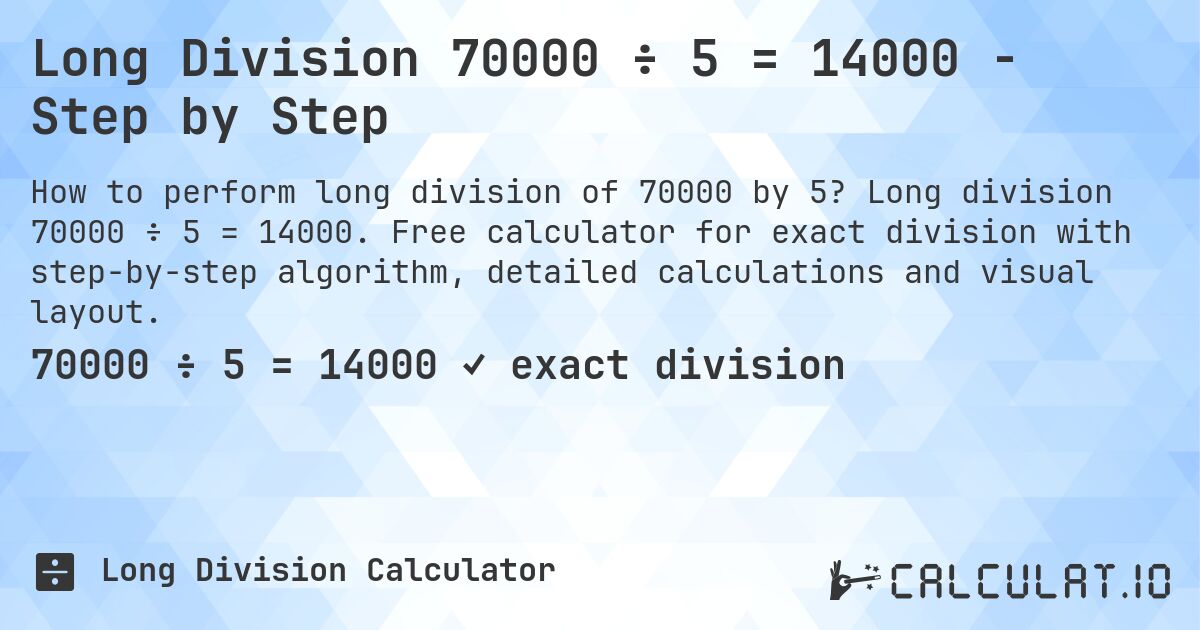 Long Division 70000 ÷ 5 = 14000 - Step by Step. Long division 70000 ÷ 5 = 14000. Free calculator for exact division with step-by-step algorithm, detailed calculations and visual layout.