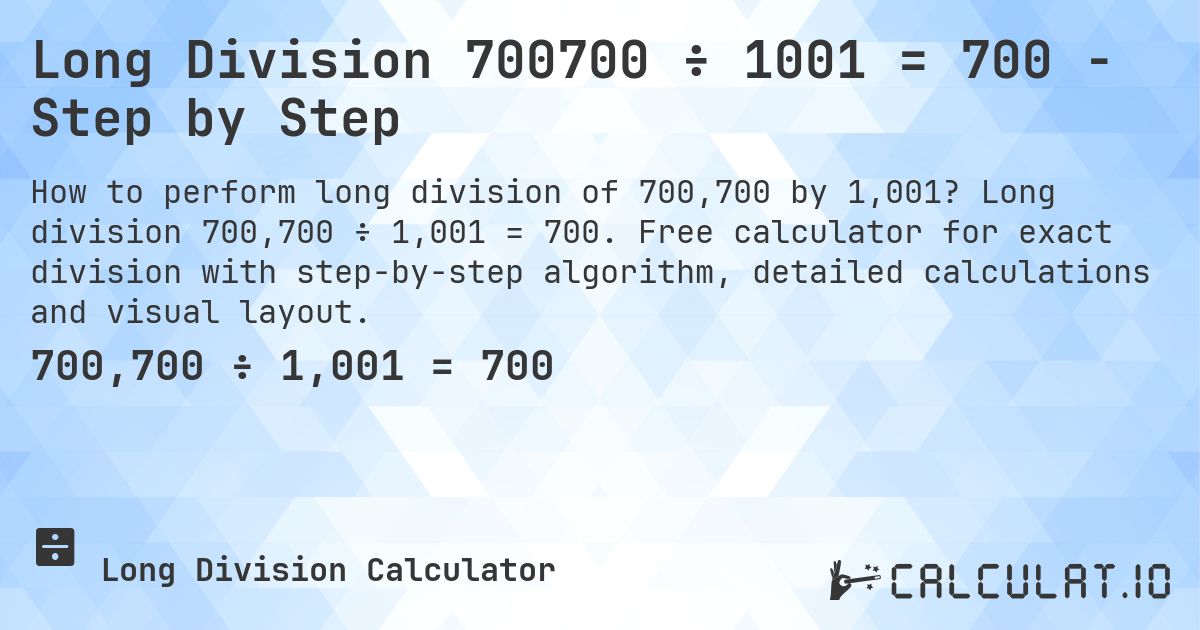 Long Division 700700 ÷ 1001 = 700 - Step by Step. Long division 700,700 ÷ 1,001 = 700. Free calculator for exact division with step-by-step algorithm, detailed calculations and visual layout.