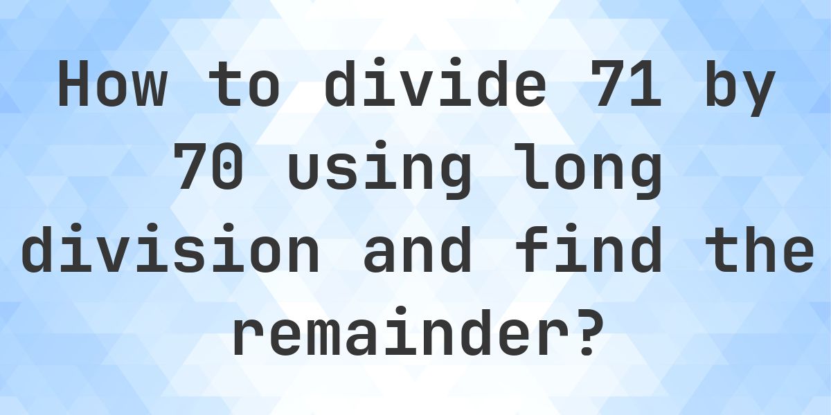 Long Division 71 ÷ 70 with remainder - online calculator - Calculatio