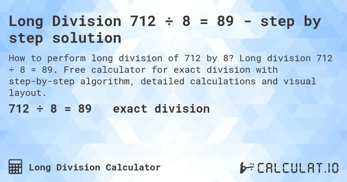 Long Division 712 ÷ 8 = 89 - step by step solution. Long division 712 ÷ 8 = 89. Free calculator for exact division with step-by-step algorithm, detailed calculations and visual layout.