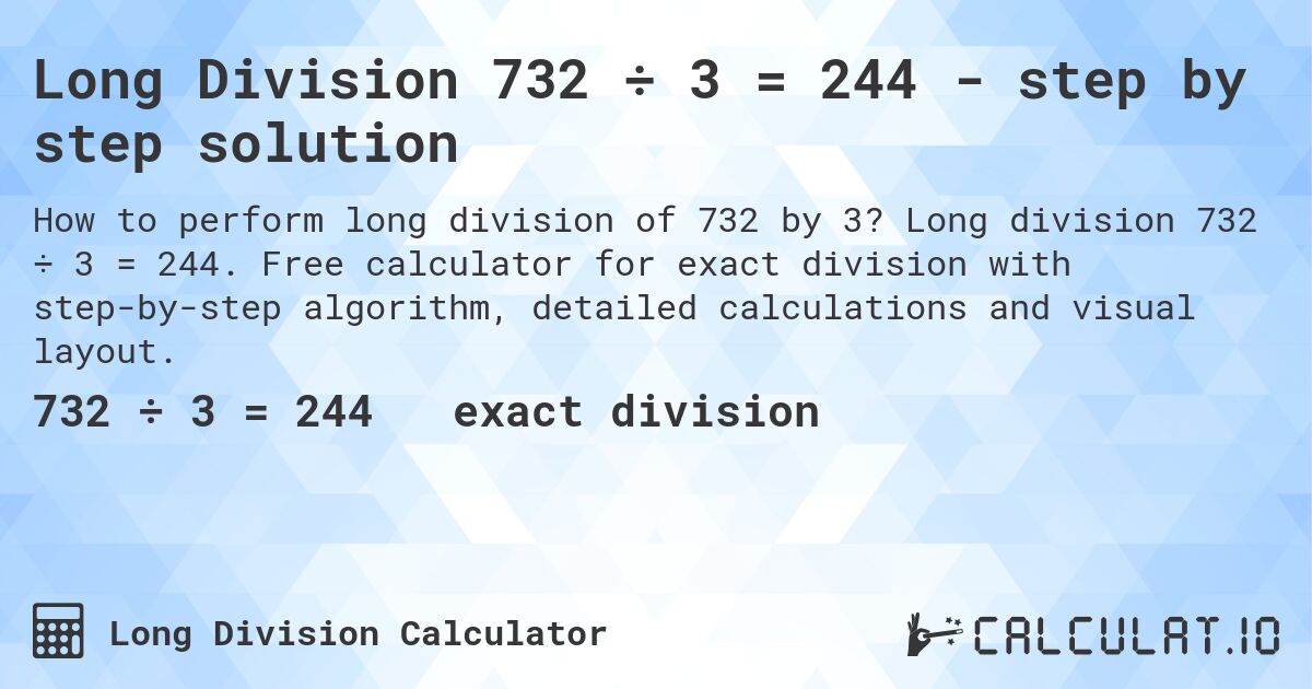 Long Division 732 ÷ 3 = 244 - step by step solution. Long division 732 ÷ 3 = 244. Free calculator for exact division with step-by-step algorithm, detailed calculations and visual layout.