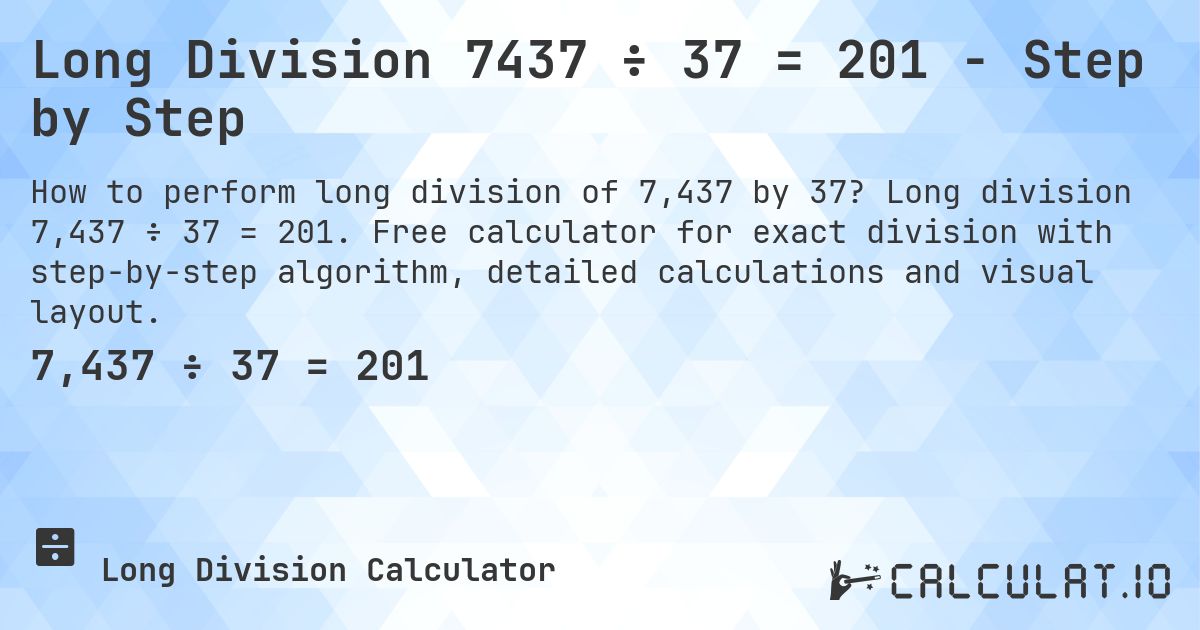 Long Division 7437 ÷ 37 = 201 - Step by Step. Long division 7,437 ÷ 37 = 201. Free calculator for exact division with step-by-step algorithm, detailed calculations and visual layout.