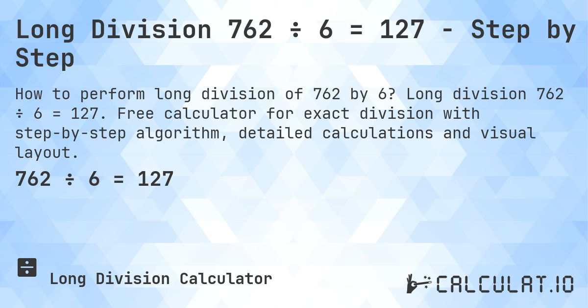 Long Division 762 ÷ 6 = 127 - Step by Step. Long division 762 ÷ 6 = 127. Free calculator for exact division with step-by-step algorithm, detailed calculations and visual layout.