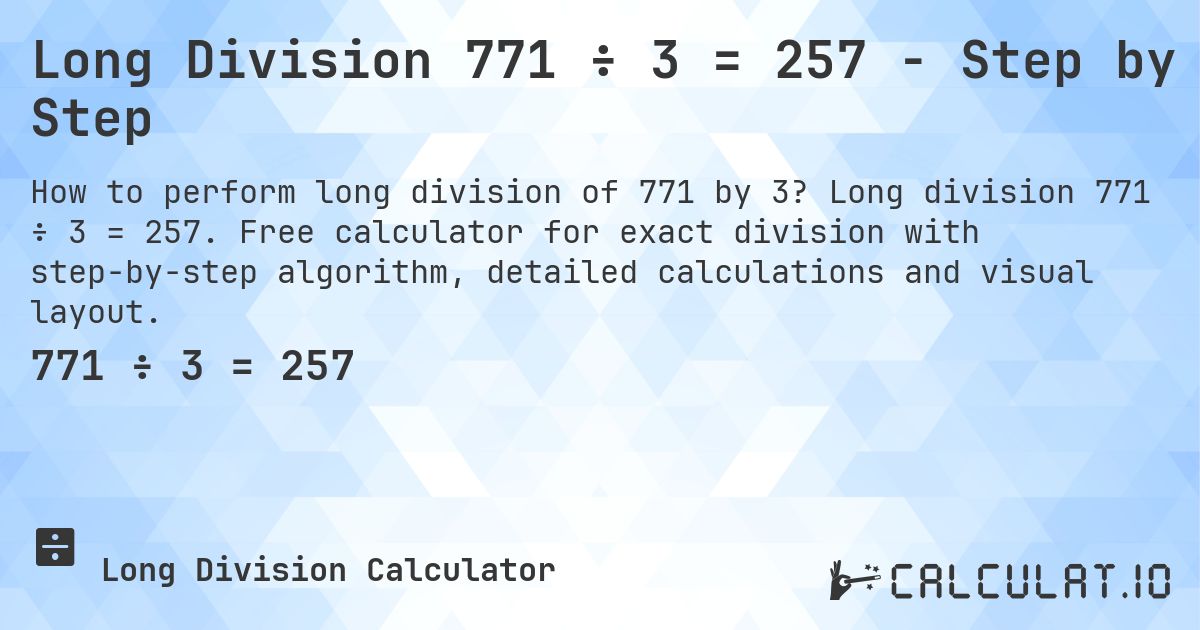 Long Division 771 ÷ 3 = 257 - Step by Step. Long division 771 ÷ 3 = 257. Free calculator for exact division with step-by-step algorithm, detailed calculations and visual layout.