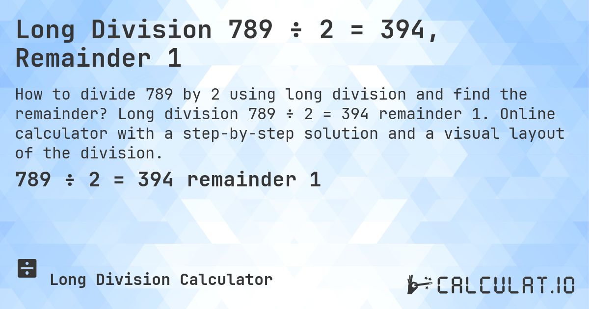 Long Division 789 ÷ 2 = 394, Remainder 1. Long division 789 ÷ 2 = 394 remainder 1. Online calculator with a step-by-step solution and a visual layout of the division.