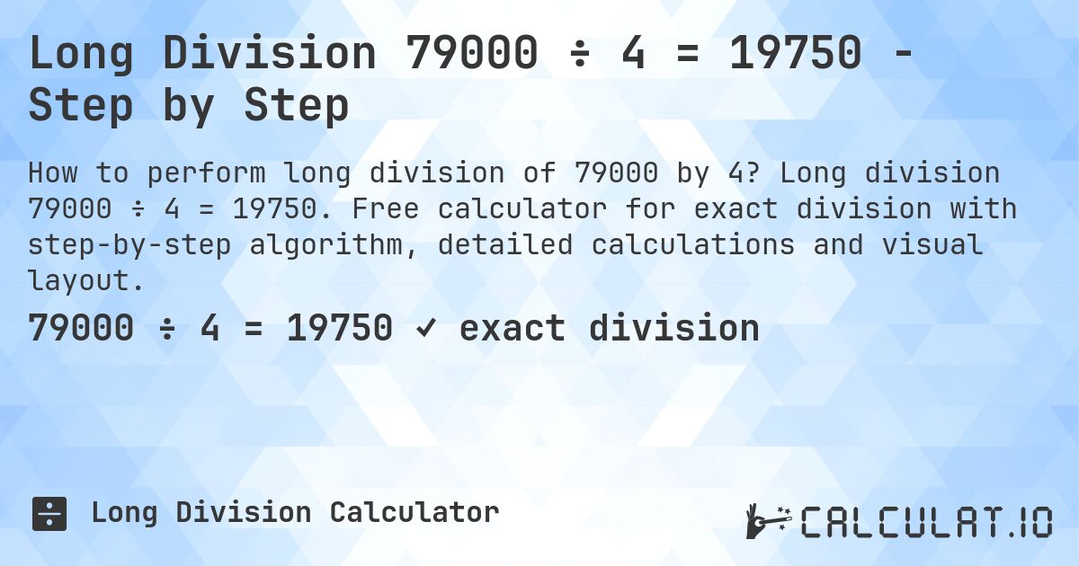Long Division 79000 ÷ 4 = 19750 - Step by Step. Long division 79000 ÷ 4 = 19750. Free calculator for exact division with step-by-step algorithm, detailed calculations and visual layout.