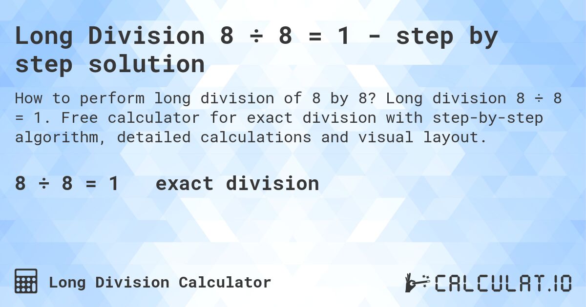 Long Division 8 ÷ 8 = 1 - step by step solution. Long division 8 ÷ 8 = 1. Free calculator for exact division with step-by-step algorithm, detailed calculations and visual layout.