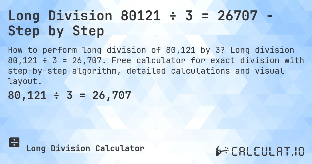 Long Division 80121 ÷ 3 = 26707 - Step by Step. Long division 80,121 ÷ 3 = 26,707. Free calculator for exact division with step-by-step algorithm, detailed calculations and visual layout.