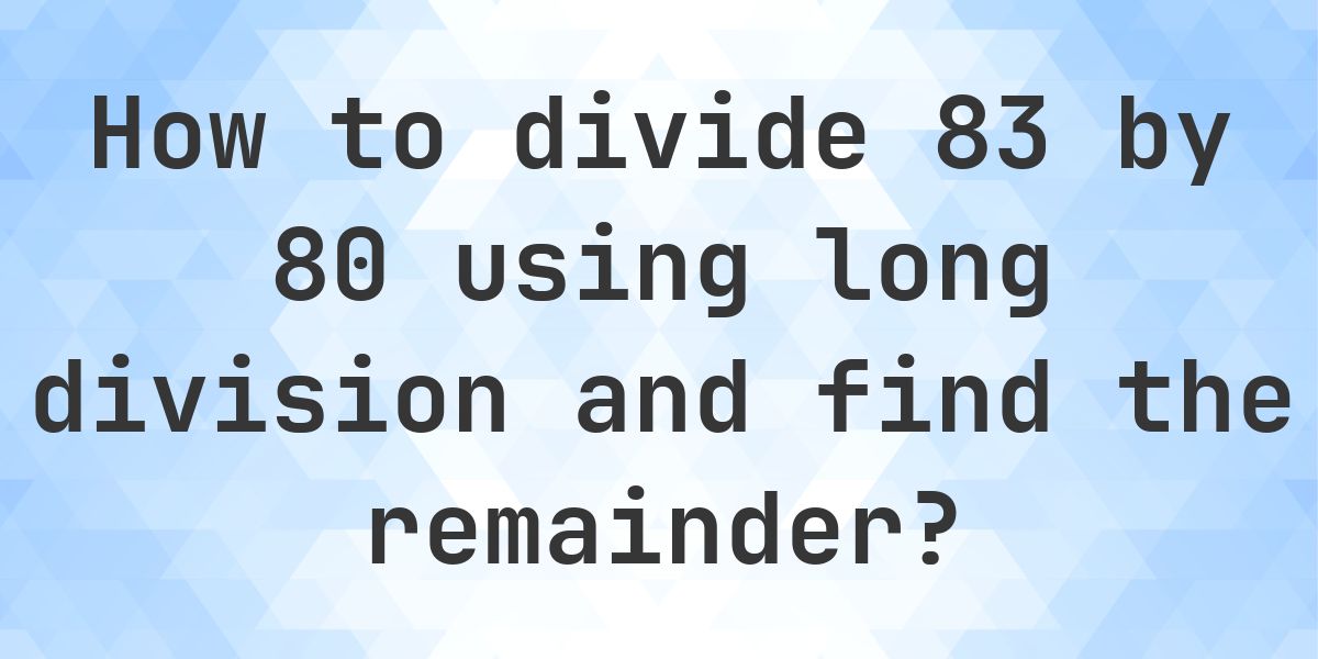 Long Division 83 ÷ 80 with remainder - online calculator - Calculatio