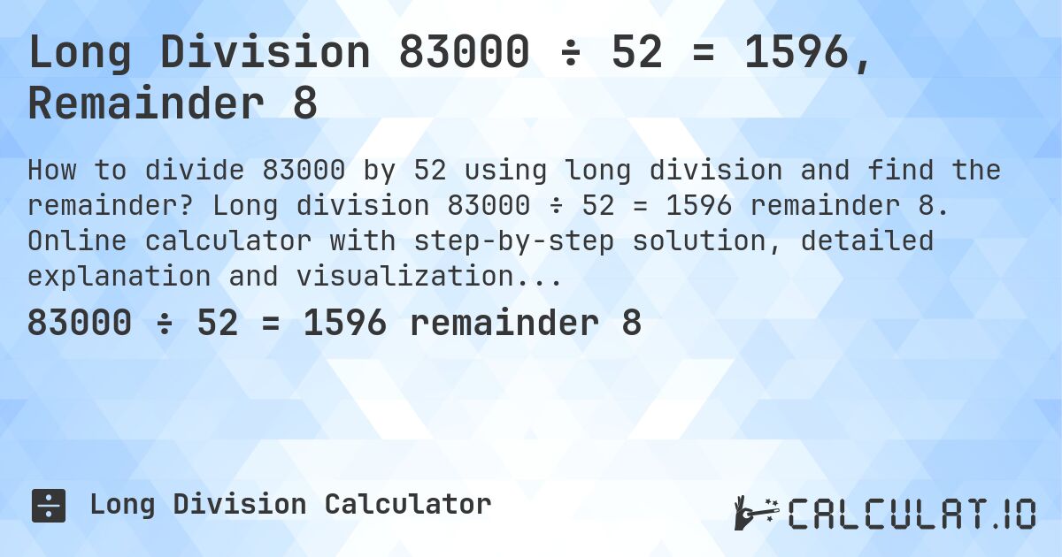 Long Division 83000 ÷ 52 = 1596, Remainder 8. Long division 83000 ÷ 52 = 1596 remainder 8. Online calculator with step-by-step solution, detailed explanation and visualization of division process with remainder.