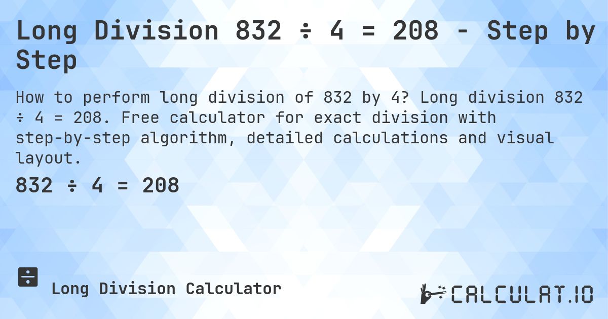Long Division 832 ÷ 4 = 208 - Step by Step. Long division 832 ÷ 4 = 208. Free calculator for exact division with step-by-step algorithm, detailed calculations and visual layout.