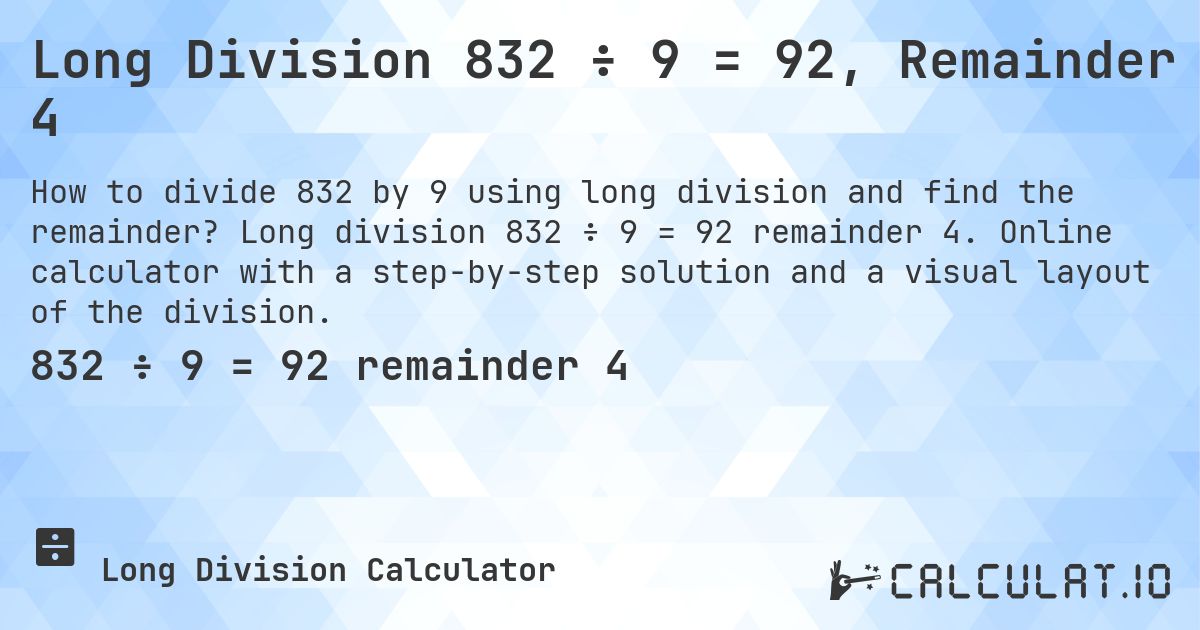 Long Division 832 ÷ 9 = 92, Remainder 4. Long division 832 ÷ 9 = 92 remainder 4. Online calculator with a step-by-step solution and a visual layout of the division.