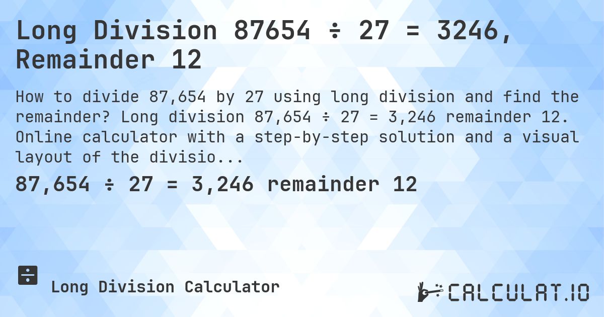 Long Division 87654 ÷ 27 = 3246, Remainder 12. Long division 87,654 ÷ 27 = 3,246 remainder 12. Online calculator with a step-by-step solution and a visual layout of the division.