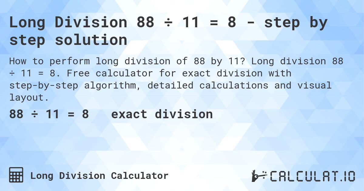 Long Division 88 ÷ 11 = 8 - step by step solution. Long division 88 ÷ 11 = 8. Free calculator for exact division with step-by-step algorithm, detailed calculations and visual layout.