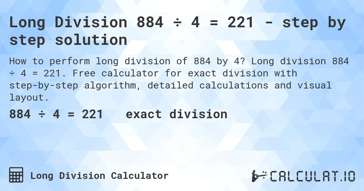 Long Division 884 ÷ 4 = 221 - step by step solution. Long division 884 ÷ 4 = 221. Free calculator for exact division with step-by-step algorithm, detailed calculations and visual layout.