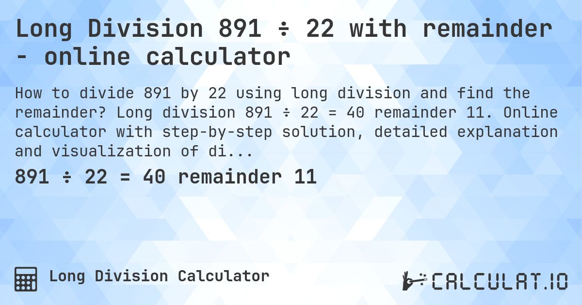Long Division 891 ÷ 22 with remainder - online calculator. Long division 891 ÷ 22 = 40 remainder 11. Online calculator with step-by-step solution, detailed explanation and visualization of division process with remainder.