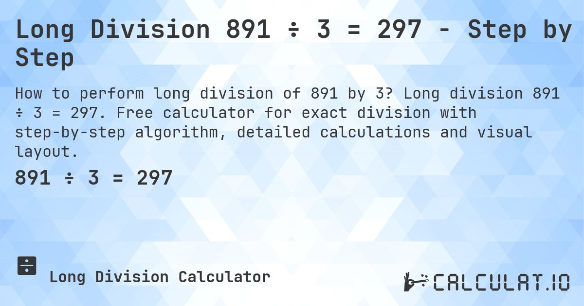 Long Division 891 ÷ 3 = 297 - Step by Step. Long division 891 ÷ 3 = 297. Free calculator for exact division with step-by-step algorithm, detailed calculations and visual layout.