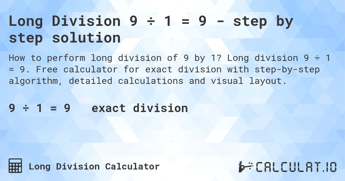 Long Division 9 ÷ 1 = 9 - step by step solution. Long division 9 ÷ 1 = 9. Free calculator for exact division with step-by-step algorithm, detailed calculations and visual layout.