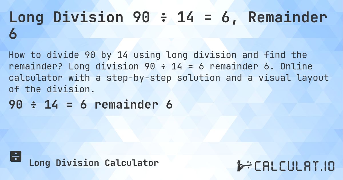 Long Division 90 ÷ 14 = 6, Remainder 6. Long division 90 ÷ 14 = 6 remainder 6. Online calculator with a step-by-step solution and a visual layout of the division.