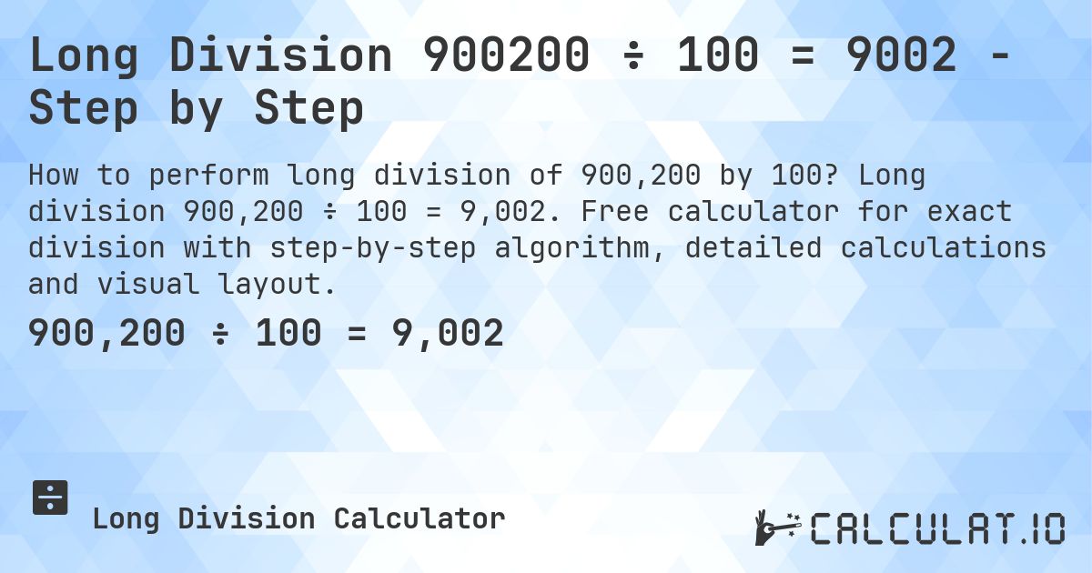 Long Division 900200 ÷ 100 = 9002 - Step by Step. Long division 900,200 ÷ 100 = 9,002. Free calculator for exact division with step-by-step algorithm, detailed calculations and visual layout.