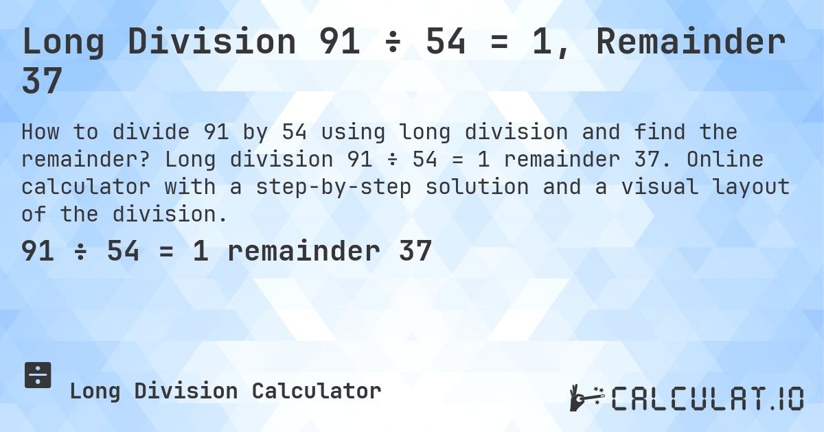 Long Division 91 ÷ 54 = 1, Remainder 37. Long division 91 ÷ 54 = 1 remainder 37. Online calculator with a step-by-step solution and a visual layout of the division.