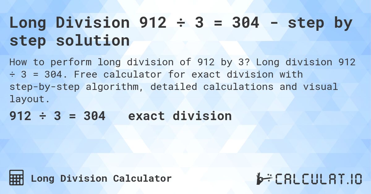 Long Division 912 ÷ 3 = 304 - step by step solution. Long division 912 ÷ 3 = 304. Free calculator for exact division with step-by-step algorithm, detailed calculations and visual layout.