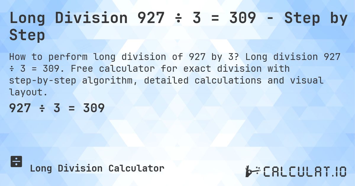 Long Division 927 ÷ 3 = 309 - Step by Step. Long division 927 ÷ 3 = 309. Free calculator for exact division with step-by-step algorithm, detailed calculations and visual layout.