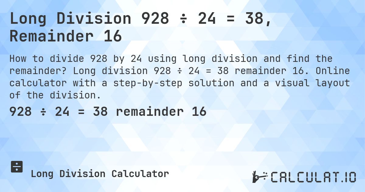 Long Division 928 ÷ 24 = 38, Remainder 16. Long division 928 ÷ 24 = 38 remainder 16. Online calculator with a step-by-step solution and a visual layout of the division.