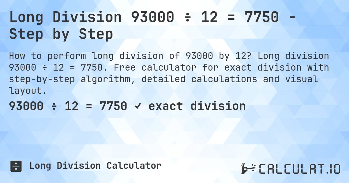 Long Division 93000 ÷ 12 = 7750 - Step by Step. Long division 93000 ÷ 12 = 7750. Free calculator for exact division with step-by-step algorithm, detailed calculations and visual layout.
