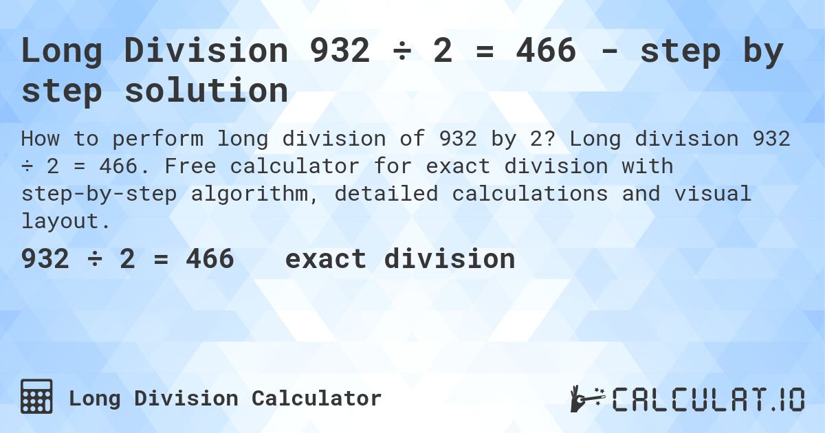 Long Division 932 ÷ 2 = 466 - step by step solution. Long division 932 ÷ 2 = 466. Free calculator for exact division with step-by-step algorithm, detailed calculations and visual layout.