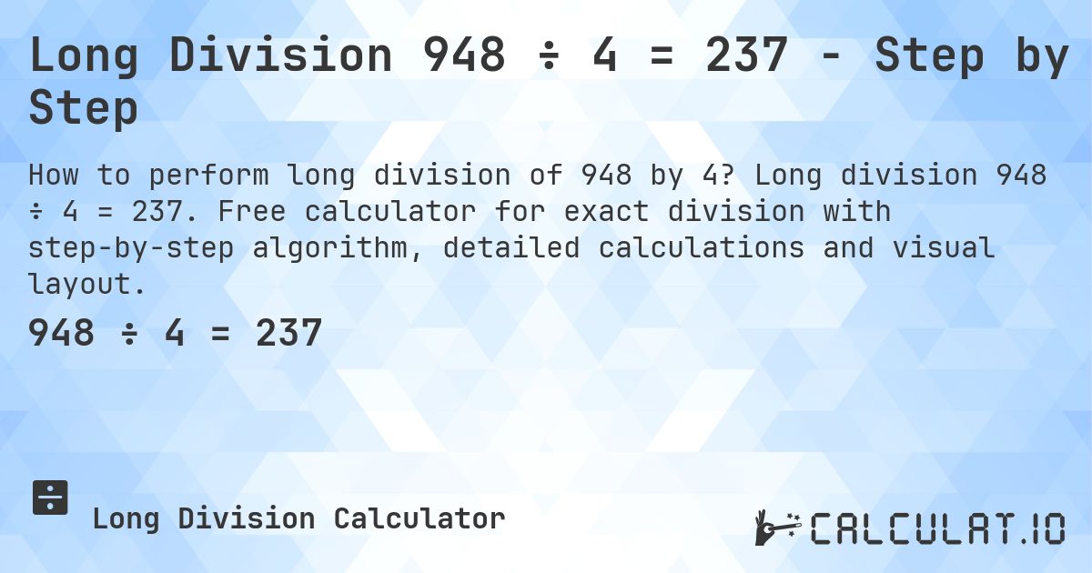 Long Division 948 ÷ 4 = 237 - Step by Step. Long division 948 ÷ 4 = 237. Free calculator for exact division with step-by-step algorithm, detailed calculations and visual layout.