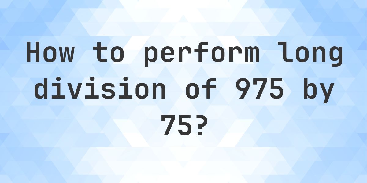 Long Division 975 ÷ 75 = 13 - step by step solution - Calculatio
