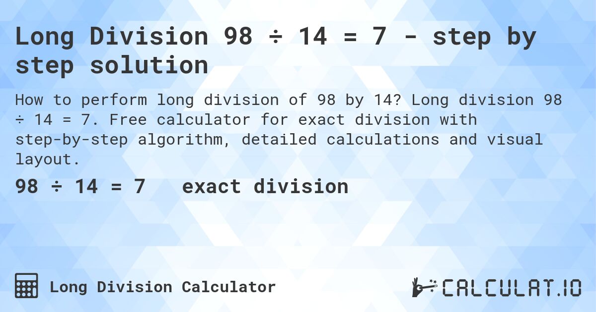 Long Division 98 ÷ 14 = 7 - step by step solution. Long division 98 ÷ 14 = 7. Free calculator for exact division with step-by-step algorithm, detailed calculations and visual layout.