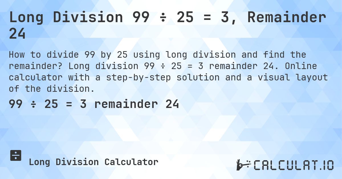 Long Division 99 ÷ 25 = 3, Remainder 24. Long division 99 ÷ 25 = 3 remainder 24. Online calculator with a step-by-step solution and a visual layout of the division.