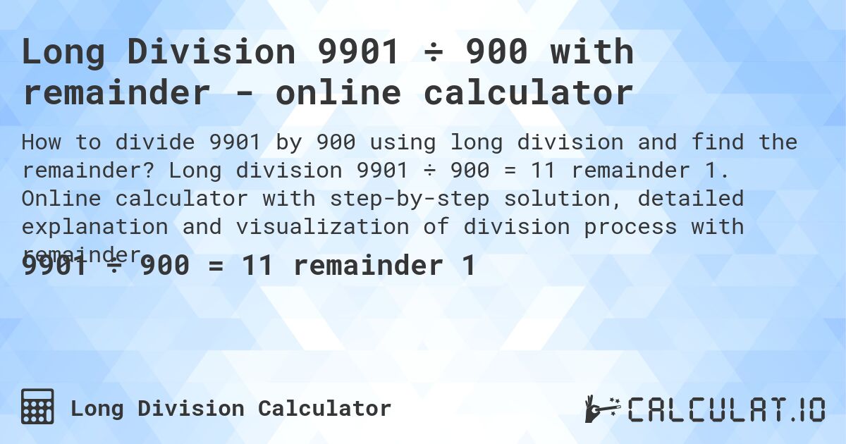 Long Division 9901 ÷ 900 with remainder - online calculator. Long division 9901 ÷ 900 = 11 remainder 1. Online calculator with step-by-step solution, detailed explanation and visualization of division process with remainder.
