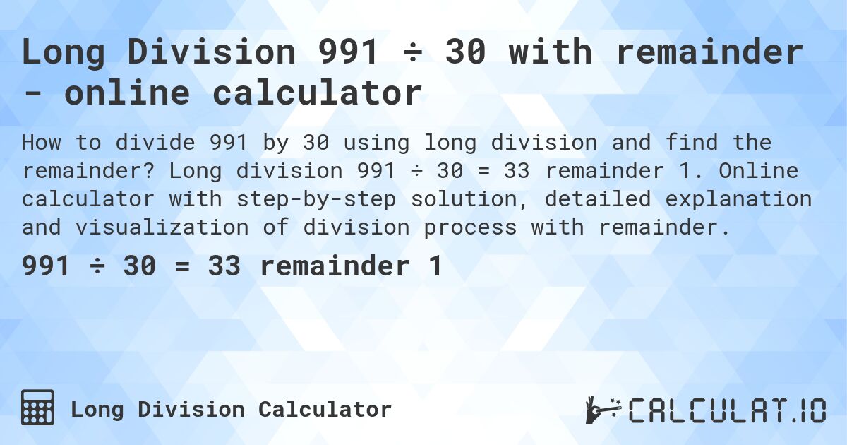 Long Division 991 ÷ 30 with remainder - online calculator. Long division 991 ÷ 30 = 33 remainder 1. Online calculator with step-by-step solution, detailed explanation and visualization of division process with remainder.