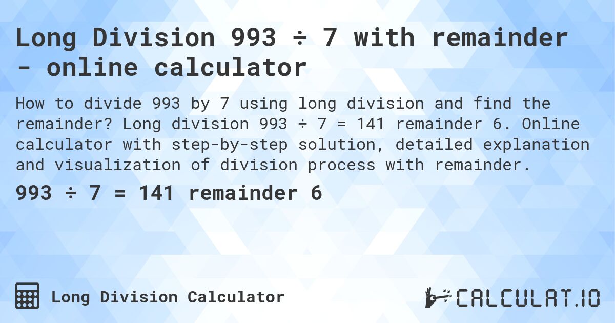 Long Division 993 ÷ 7 with remainder - online calculator. Long division 993 ÷ 7 = 141 remainder 6. Online calculator with step-by-step solution, detailed explanation and visualization of division process with remainder.