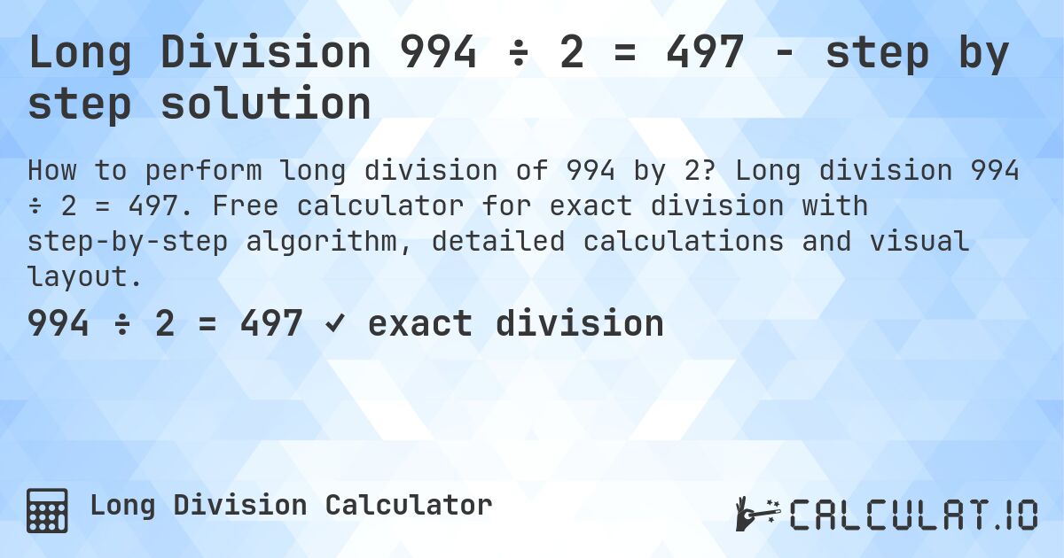 Long Division 994 ÷ 2 = 497 - step by step solution. Long division 994 ÷ 2 = 497. Free calculator for exact division with step-by-step algorithm, detailed calculations and visual layout.