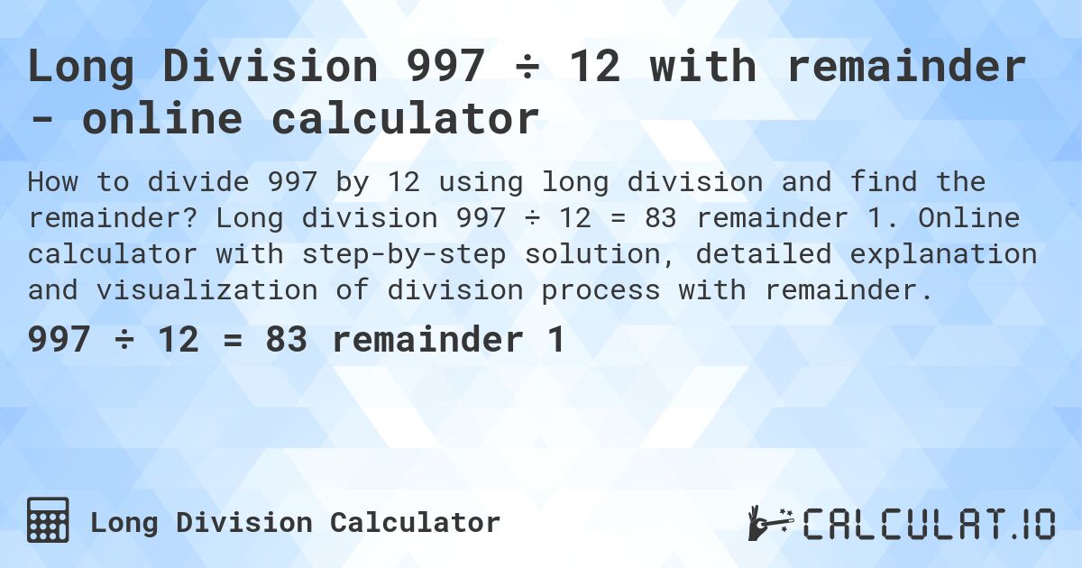 Long Division 997 ÷ 12 with remainder - online calculator. Long division 997 ÷ 12 = 83 remainder 1. Online calculator with step-by-step solution, detailed explanation and visualization of division process with remainder.