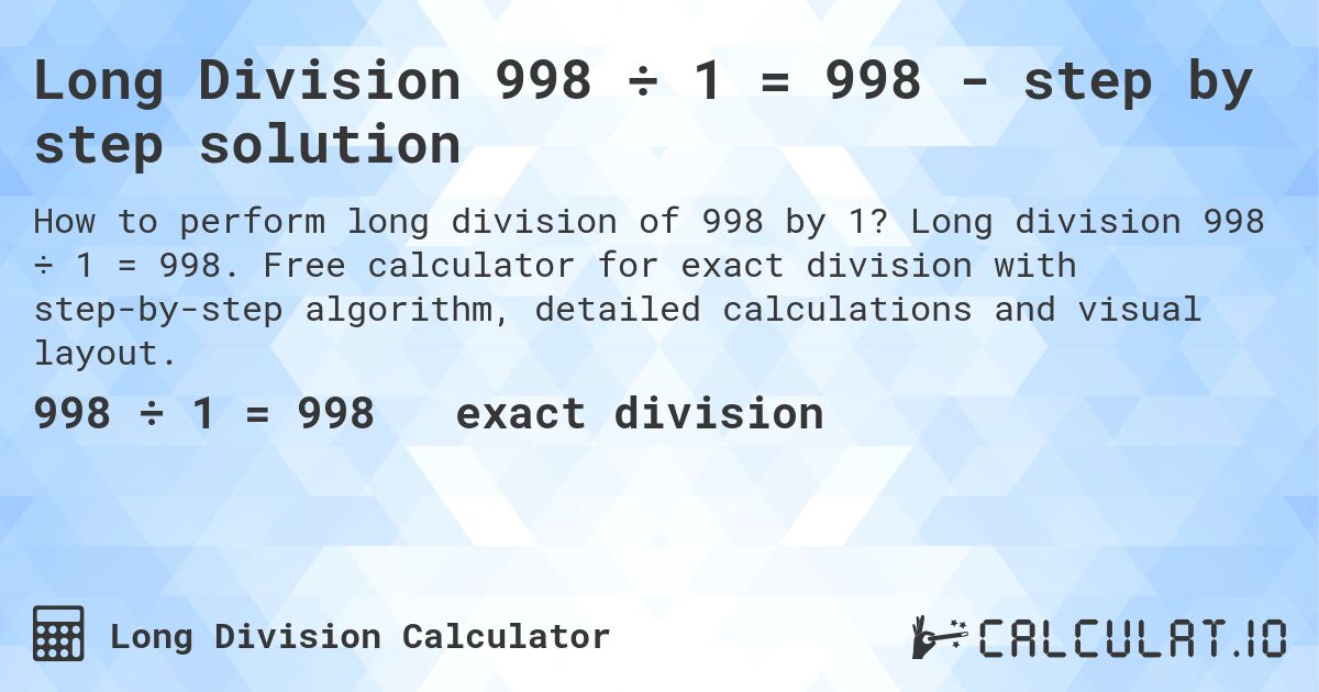 Long Division 998 ÷ 1 = 998 - step by step solution. Long division 998 ÷ 1 = 998. Free calculator for exact division with step-by-step algorithm, detailed calculations and visual layout.