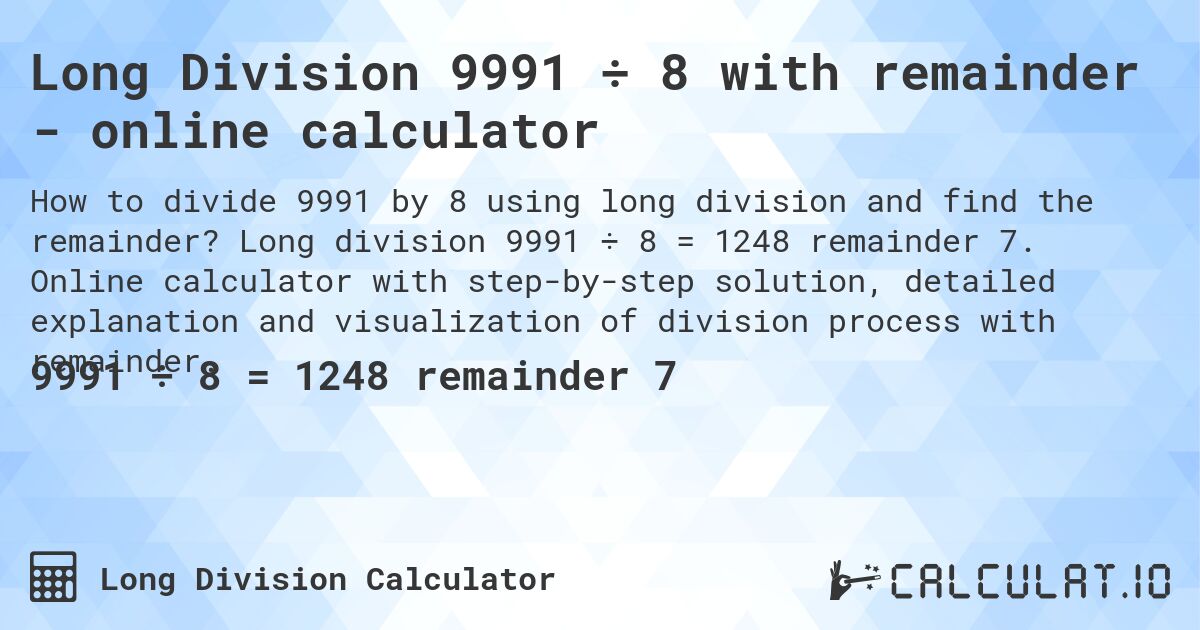 Long Division 9991 ÷ 8 with remainder - online calculator. Long division 9991 ÷ 8 = 1248 remainder 7. Online calculator with step-by-step solution, detailed explanation and visualization of division process with remainder.