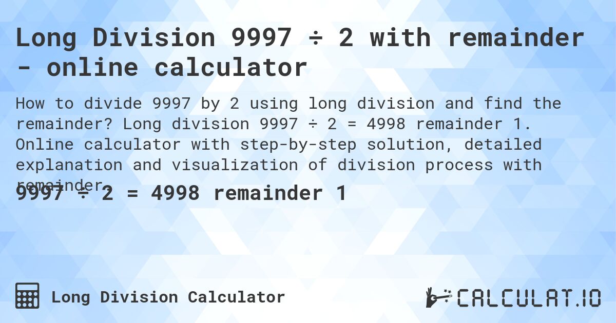 Long Division 9997 ÷ 2 with remainder - online calculator. Long division 9997 ÷ 2 = 4998 remainder 1. Online calculator with step-by-step solution, detailed explanation and visualization of division process with remainder.