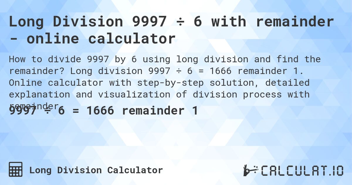 Long Division 9997 ÷ 6 with remainder - online calculator. Long division 9997 ÷ 6 = 1666 remainder 1. Online calculator with step-by-step solution, detailed explanation and visualization of division process with remainder.