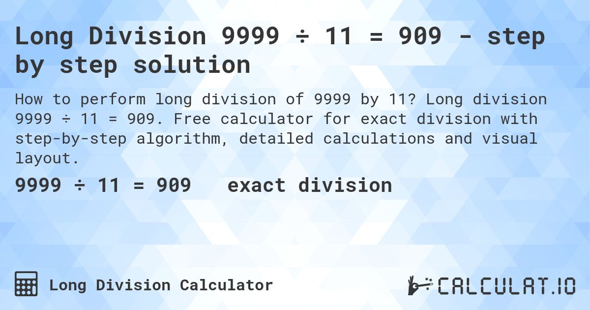 Long Division 9999 ÷ 11 = 909 - step by step solution. Long division 9999 ÷ 11 = 909. Free calculator for exact division with step-by-step algorithm, detailed calculations and visual layout.