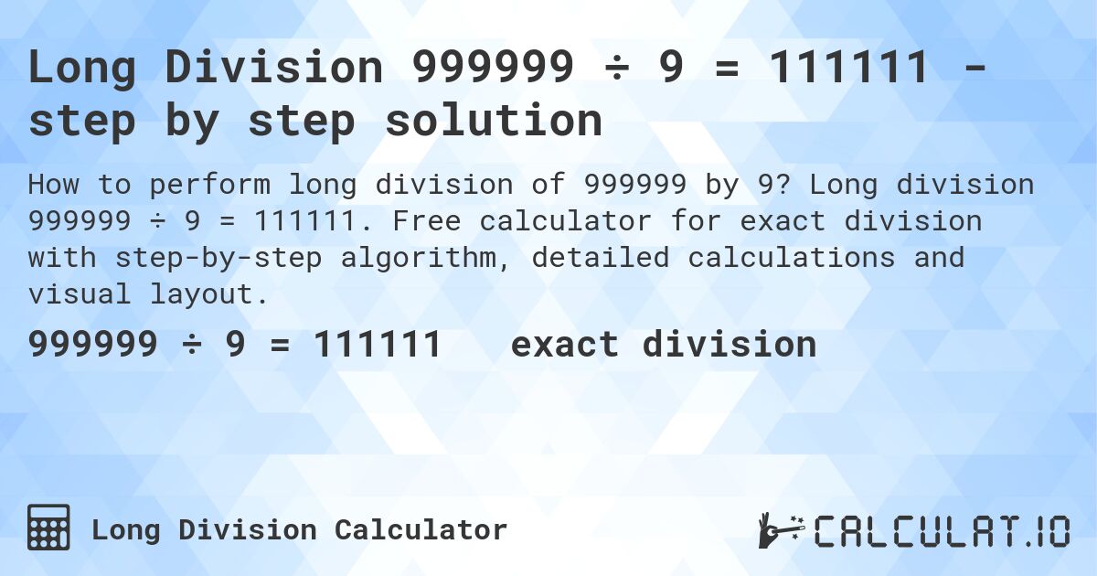 Long Division 999999 ÷ 9 = 111111 - step by step solution. Long division 999999 ÷ 9 = 111111. Free calculator for exact division with step-by-step algorithm, detailed calculations and visual layout.