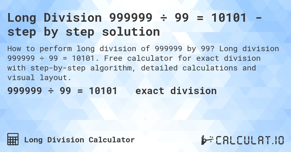 Long Division 999999 ÷ 99 = 10101 - step by step solution. Long division 999999 ÷ 99 = 10101. Free calculator for exact division with step-by-step algorithm, detailed calculations and visual layout.