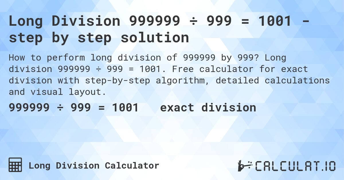 Long Division 999999 ÷ 999 = 1001 - step by step solution. Long division 999999 ÷ 999 = 1001. Free calculator for exact division with step-by-step algorithm, detailed calculations and visual layout.