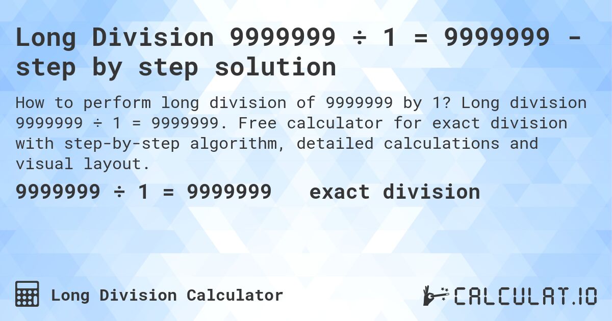 Long Division 9999999 ÷ 1 = 9999999 - step by step solution. Long division 9999999 ÷ 1 = 9999999. Free calculator for exact division with step-by-step algorithm, detailed calculations and visual layout.
